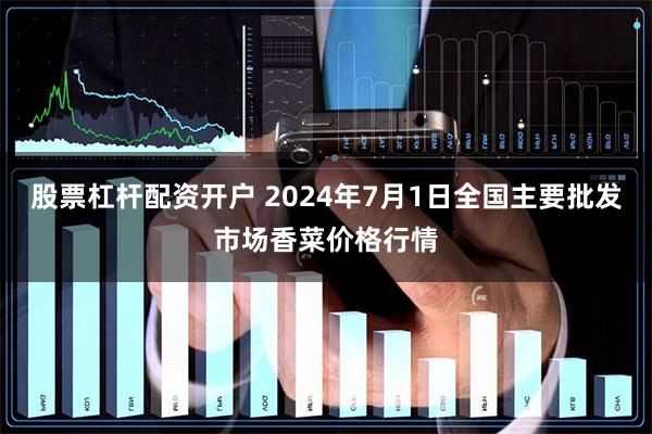 股票杠杆配资开户 2024年7月1日全国主要批发市场香菜价格行情