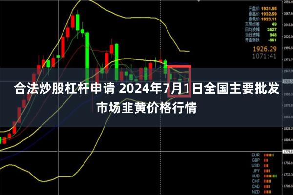 合法炒股杠杆申请 2024年7月1日全国主要批发市场韭黄价格行情