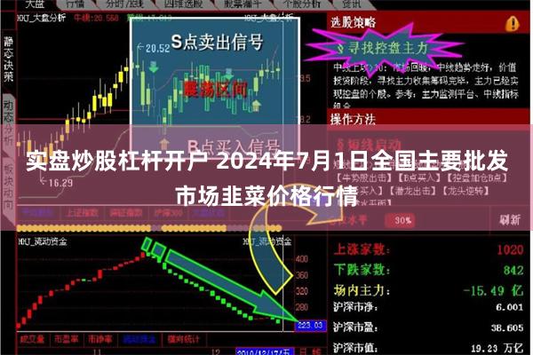 实盘炒股杠杆开户 2024年7月1日全国主要批发市场韭菜价格行情