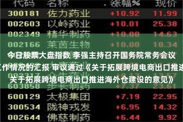 今日股票大盘指数 李强主持召开国务院常务会议 听取关于行政复议工作情况的汇报 审议通过《关于拓展跨境电商出口推进海外仓建设的意见》