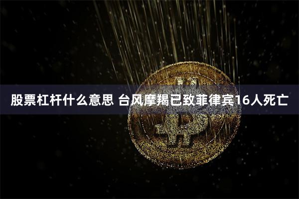 股票杠杆什么意思 台风摩羯已致菲律宾16人死亡