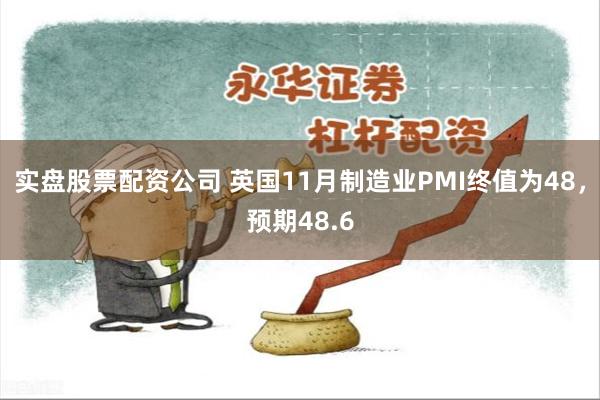 实盘股票配资公司 英国11月制造业PMI终值为48，预期48.6