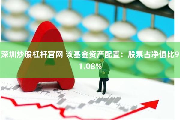 深圳炒股杠杆官网 该基金资产配置:股票占净值比91.08%