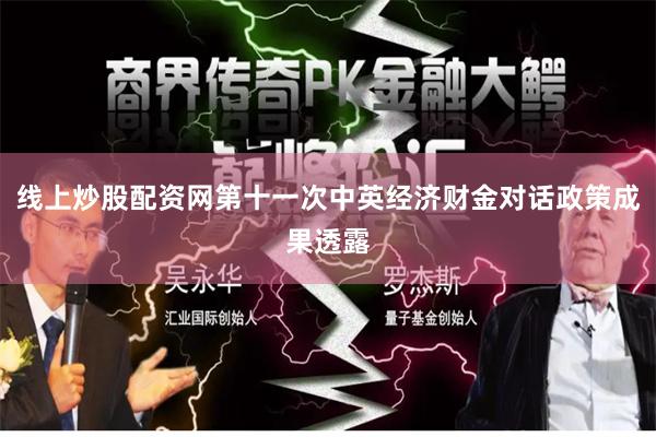 线上炒股配资网第十一次中英经济财金对话政策成果透露
