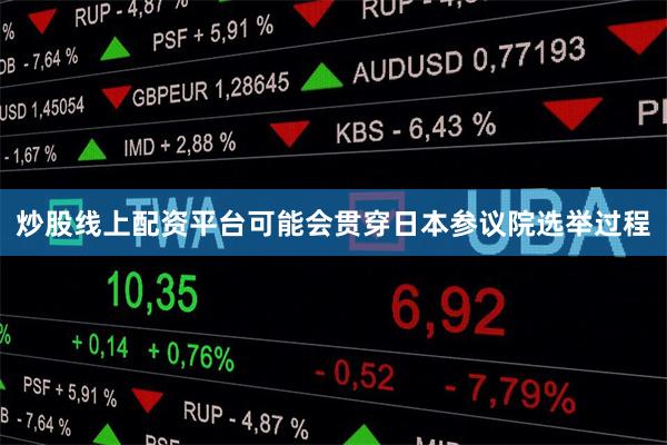 炒股线上配资平台可能会贯穿日本参议院选举过程